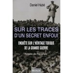 Sur les traces d'un secret enfoui - enqute sur l'hritage toxique de la grande guerre