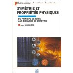 Symétrie et propriétés physiques - du principe de curie aux brisures de symétrie Symétrie et propriétés physiques - du principe de curie aux brisures de symétrie