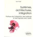 Syst�mes, architectures, int�gration - pratique de l'int�gration des syst�mes et des logiciels avec sysml ...