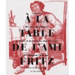 A la table de l'ami fritz - recettes populaires d'alsace et de lorraine dans l'oeuvre d'erckmann - chatrian ...