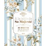 A la table de sa majest� - 80 recettes 100% royales et so british !