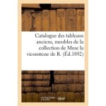 Catalogue des tableaux anciens, meubles du temps de louis xvi, c�ramique vari�e, objets divers de la ...