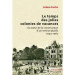 Le temps des jolies colonies de vacances - au coeur de la construction d'un service public 1944 - 1960 ...