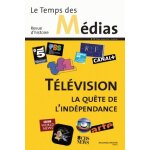 Le temps des m�dias n 13, hiver 2009 - 2010 - t�l�vision, la qu�te de l'ind�pendance