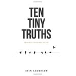 Ten tiny truths - principles for living a big life