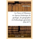 La terre et l'homme ou aper�u historique de g�ologie, de g�ographie et d'ethnologie g�n�rales