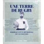 Une terre de rugby - bordeaux et sa métropole - 150 ans d'histoire Une terre de rugby - bordeaux et sa métropole - 150 ans d'histoire