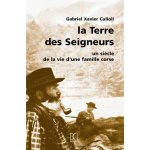 La terre des seigneurs - un si�cle dans la vie d'une famille corse