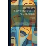 The merry companion for all readers: containing a choice selection of the most humourous anecdotes, droll ...
