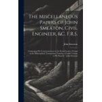 The miscellaneous papers of john smeaton, civil engineer, &c. f. r. s. : comprising his communications ... The miscellaneous papers of john smeaton, civil engineer, &c. f. r. s. : comprising his communications ...