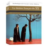 Le thtre franais du xxe sicle - histoire, textes choisis, mises en scne