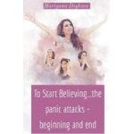 To start believing. . . the panic attacks - beginning and end