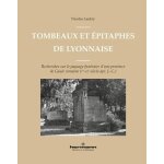 Tombeaux et epitaphes de lyonnaise - recherches sur le paysage fun�raire d'une province de gaule romaine ...
