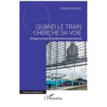 Quand le train cherche sa voie - plong�e au coeur du syst�me ferroviaire fran�ais