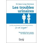 Les troubles urinaires - cystite, incontinence, prostatisme, enur�sie - ca se soigne !
