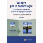 Vaincre par la sophrologie - tome 2, exploiter son potentiel physique et psychologique