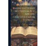 Variae lectiones ad textum act. app. epp. catholicarum et pauli . . .
