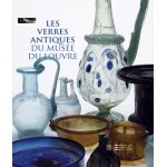 Les verres antiques du mus�e du louvre - tome 2, vaisselle et contenants du ier si�cle au d�but du viie ...