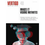 Vertigo n 48, automne 2015 - images et visions mutantes