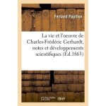 La vie et l'oeuvre de charles - fr�d�ric gerhardt, suivie de notes et de d�veloppements scientifiques ...