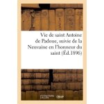 Vie de saint antoine de padoue, suivie de la neuvaine en l'honneur du saint