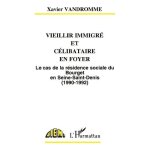 Vieillir immigr� et c�libataire en foyer - le cas de la r�sidence sociale du bourget en seine saint - ...
