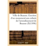 Ville de beaune - erection d'un monument aux enfants de l'arrondissement de beaune (ed. 1896)
