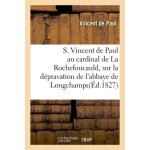 S. vincent de paul au cardinal de la rochefoucauld - d�pravation de l'abbaye de longchamps