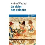 La vision des vaincus - les indiens du p�rou devant la conqu�te espagnole 1530 - 1570