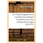Le vitrail d'appartement, conseils pour pratiquer la peinture sur verre, pour la comprendre et juger