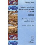 Voyages ou s�jours d'�crivains espagnols en europe (1890 - 1910) - modalit�s hispaniques du r�cit de ...