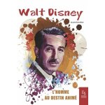 Walt disney - l'homme au destin anim�