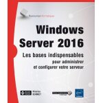 Windows server 2016 - les bases indispensables pour administrer et configurer votre serveur Windows server 2016 - les bases indispensables pour administrer et configurer votre serveur
