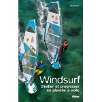 Windsurf - s'initier et progresser en planche a voile Windsurf - s'initier et progresser en planche a voile