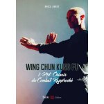 Wing chun kung fu - l'art chinois du combat rapproch�