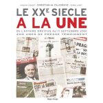 Le xxe si�cle a la une - de l'affaire dreyfus au 11 septembre 2001, 200 unes de presse t�moignent