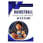 Kalanka - cahier d'activit�s basketball pour les enfants de 6 a 15 ans: dribble, tire, marque! un carnet ...