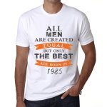 Homme tee - shirt - all men are created equal but only the best are born in 1985 - 39 ans t - shirt graphique ...