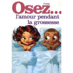 Osez. . . osez l'amour pendant la grossesse Osez. . . osez l'amour pendant la grossesse