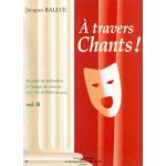 A travers chants ! chant et piano volume b A travers chants ! chant et piano volume b