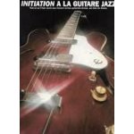 Initiation a la guitare jazz : tout ce qu'il faut savoir pour devenir un bon guitariste de jazz par alan ...
