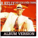 R. kelly  did you ever think