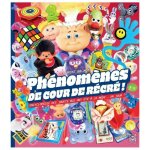 Ph�nom�nes de cour de r�cr� ! - encyclop�die des jouets qui ont �t� � la mode. . . un jour !