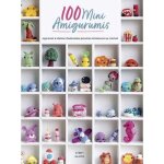 100 mini amigurumis - apprenez  raliser dadorables peluches miniatures au crochet