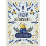 Mon grimoire de sorcire gurisseuse. remdes plantes et cristaux pour les bienfaits du corps et de lme ...