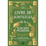 Le livre de sortilges de la sorcire moderne. 130 sorts faciles pour transformer votre vie