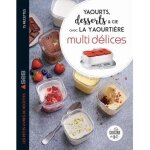 Yaourts desserts & cie avec la yaourti�re multi d�lices - 75 recettes