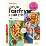 Livre de recettes - solar - lart de lairfryer � petit prix - 130 recettes et astuces de cuisson