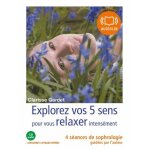 Explorez vos cinq sens pour vous relaxer intens�ment - quatre s�ances de sophrologie guid�es par l'auteur ...