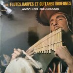 Los calchakis - flûtes, harpes et guitares indiennes - vinyles 33t Los calchakis - flûtes, harpes et guitares indiennes - vinyles 33t